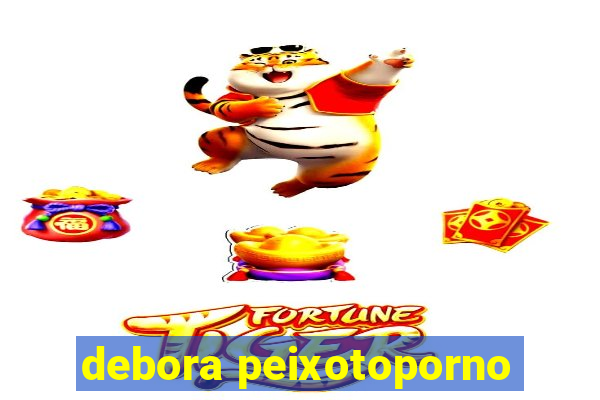 debora peixotoporno